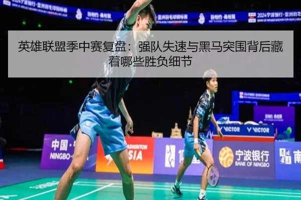英雄联盟季中赛复盘：强队失速与黑马突围背后藏着哪些胜负细节